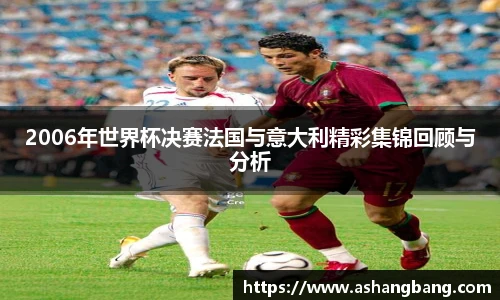 2006年世界杯决赛法国与意大利精彩集锦回顾与分析