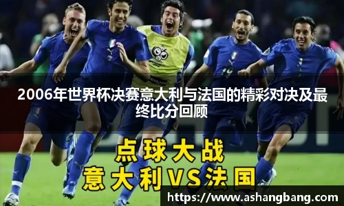 2006年世界杯决赛意大利与法国的精彩对决及最终比分回顾