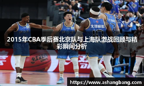 2015年CBA季后赛北京队与上海队激战回顾与精彩瞬间分析