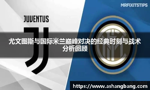 尤文图斯与国际米兰巅峰对决的经典时刻与战术分析回顾
