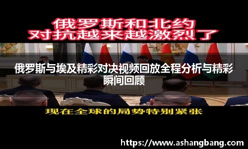 俄罗斯与埃及精彩对决视频回放全程分析与精彩瞬间回顾