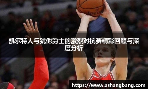 凯尔特人与犹他爵士的激烈对抗赛精彩回顾与深度分析